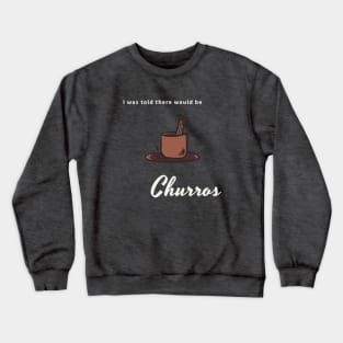 I was told there would be churros Crewneck Sweatshirt